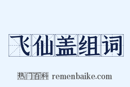 飞仙盖组词是什么意思的图片